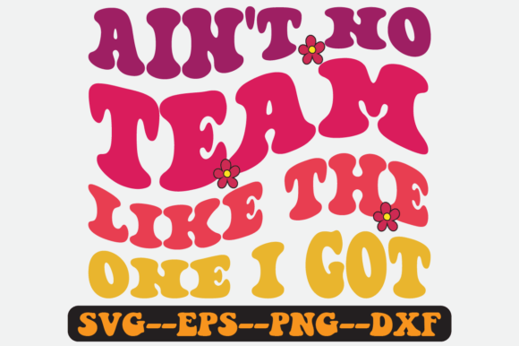 Ain't No Team Like the One I Got Svg